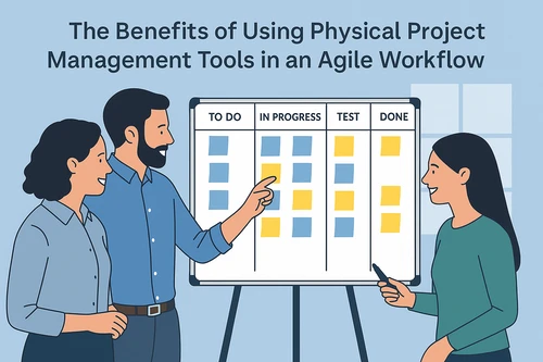 The Benefits of Using Physical Project Management Tools in an Agile Workflow